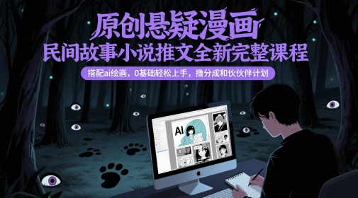 原创悬疑漫画民间故事小说推文全新完整课程， 搭配ai绘画，0基础轻松上手，撸分成和伙伴计划直击课堂-直击课堂博客|网赚教程_各大网赚论坛VIP教程直击课堂博客