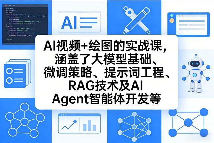 AI视频+绘图的实战课,涵盖了大模型基础、微调策略、提示词工程、RAG技术及AI Agent智能体开发等-直击课堂