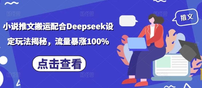 小说推文搬运配合Deepseek设定玩法揭秘，流量暴涨100%直击课堂-直击课堂博客|网赚教程_各大网赚论坛VIP教程直击课堂博客